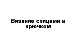 Вязание спицами и крючком